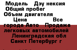  › Модель ­ Дэу нексия › Общий пробег ­ 285 500 › Объем двигателя ­ 1 600 › Цена ­ 125 000 - Все города Авто » Продажа легковых автомобилей   . Ленинградская обл.,Санкт-Петербург г.